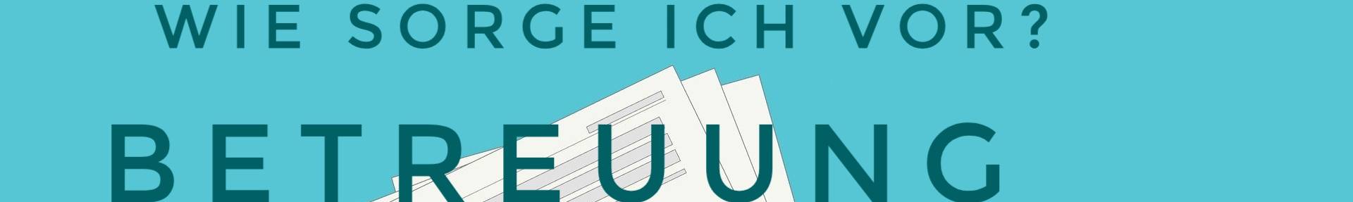 Auf dem Bild steht die Aufschrift Wie sorge ich vor? Betreuung Vollmacht Patientenrechte